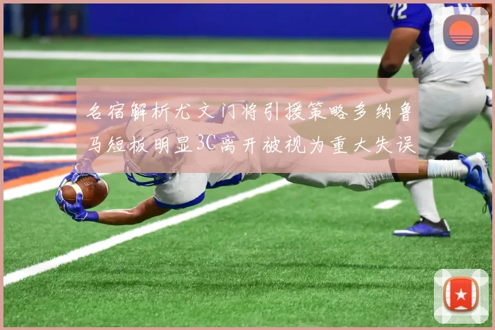 名宿解析尤文门将引援策略多纳鲁马短板明显3C离开被视为重大失误