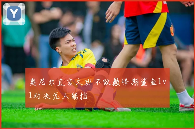 奥尼尔直言文班不敌巅峰期鲨鱼1v1对决无人能挡